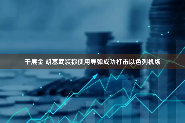 千层金 胡塞武装称使用导弹成功打击以色列机场