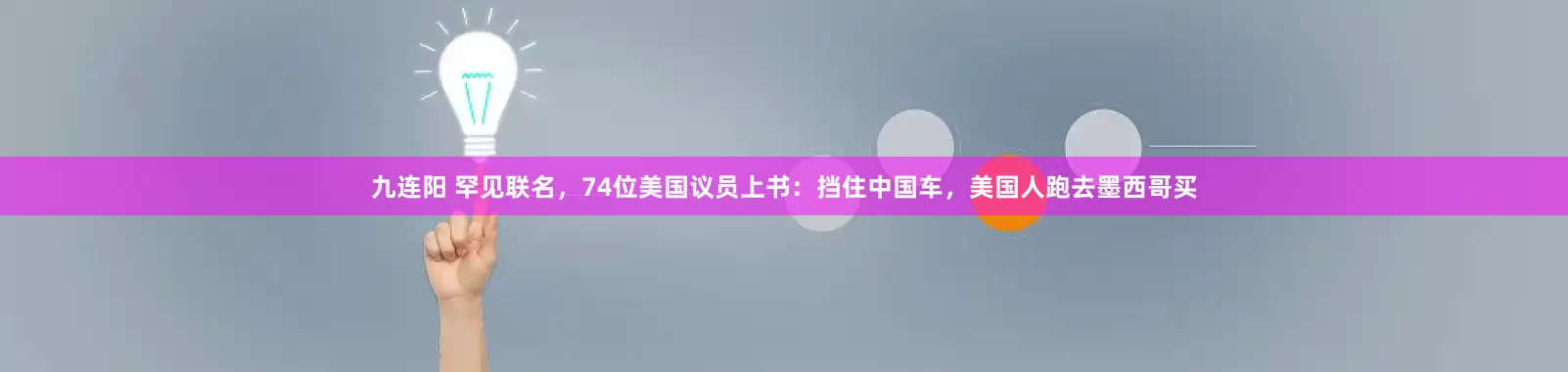 九连阳 罕见联名，74位美国议员上书：挡住中国车，美国人跑去墨西哥买